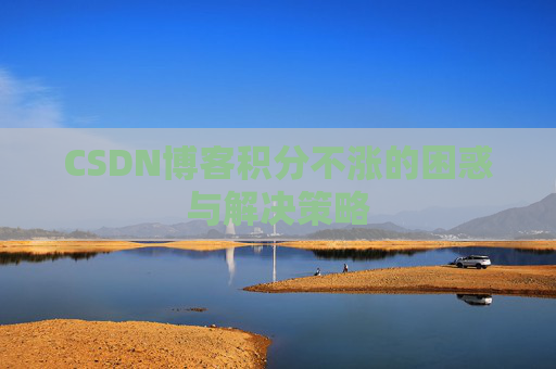 CSDN博客积分不涨的困惑与解决策略